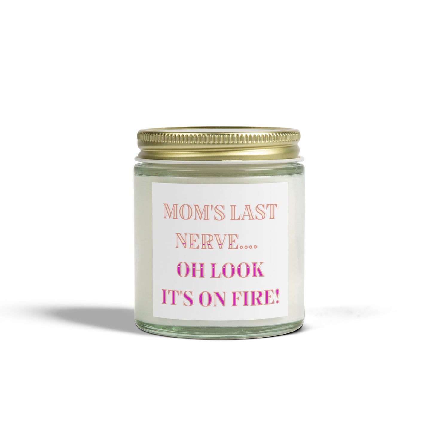 Humorous Scented Candle - "Mom's Last Nerve... Oh Look It's On Fire!" - Coconut Apricot Wax (4oz, 9oz)