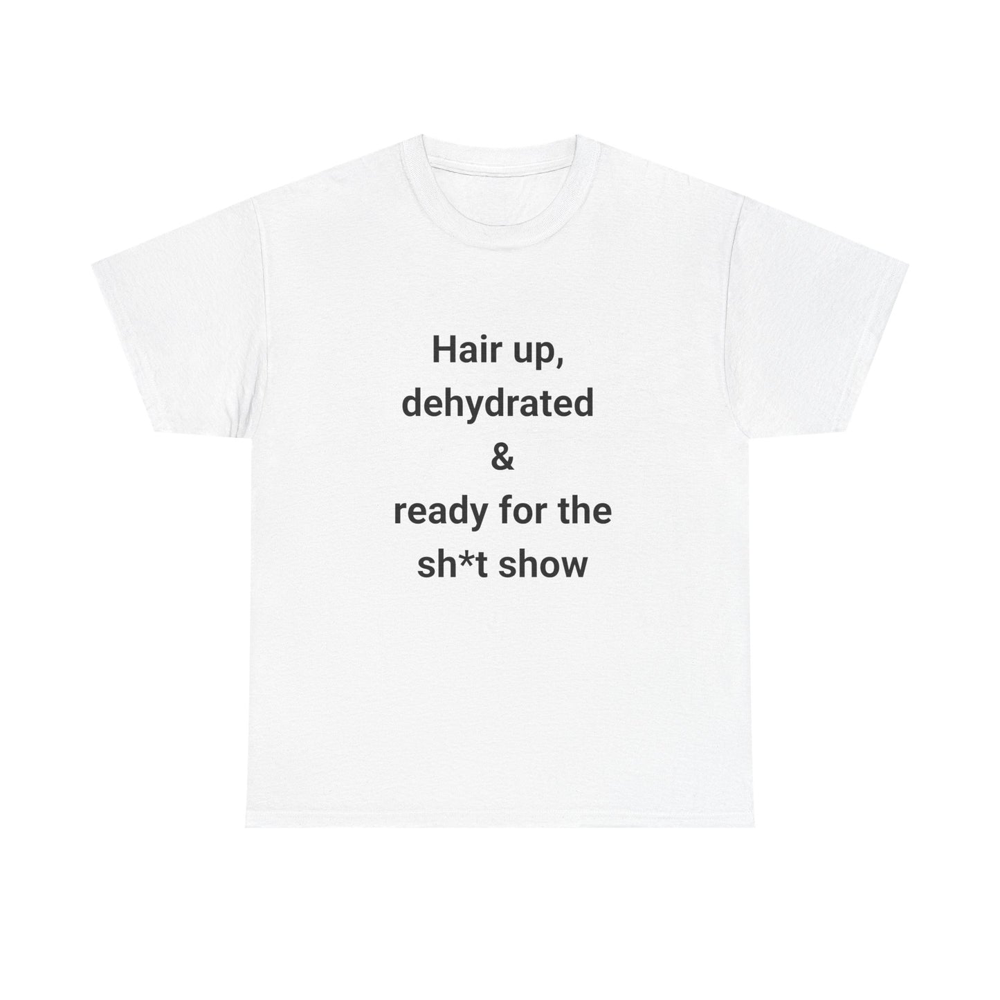 Unisex Heavy Cotton Tee - "Hair Up, Dehydrated & Ready for the Sh*t Show" - Casual Fun Shirt for Everyday Wear