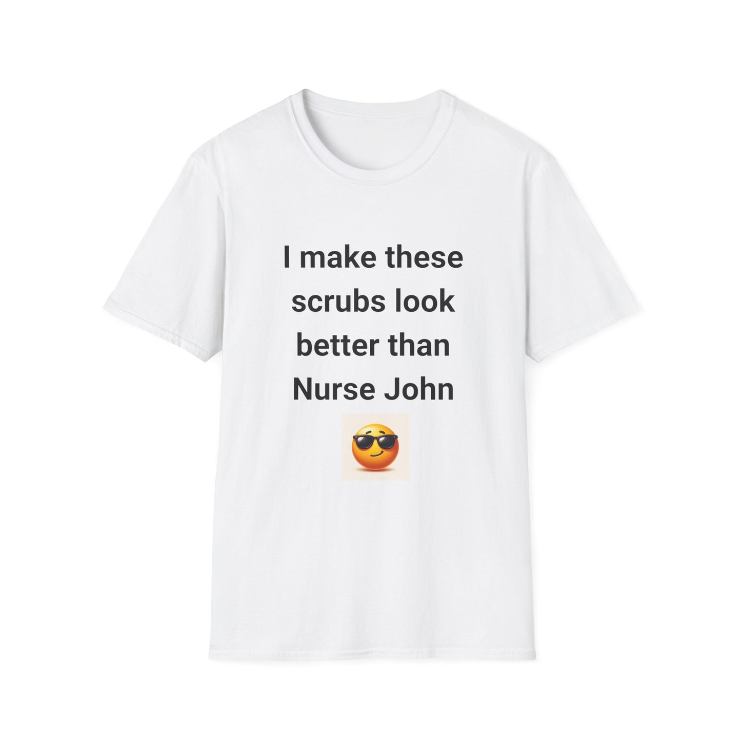 Funny Nurse T-Shirt - "I Make These Scrubs Look Better Than Nurse John"