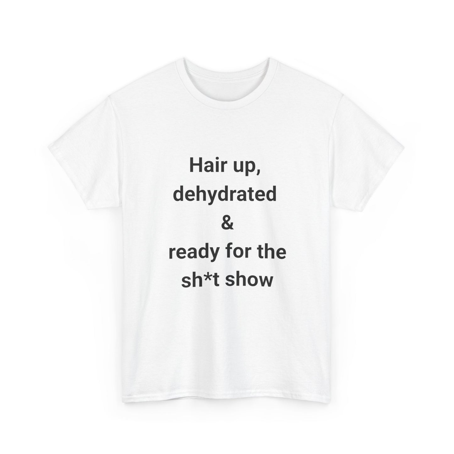 Unisex Heavy Cotton Tee - "Hair Up, Dehydrated & Ready for the Sh*t Show" - Casual Fun Shirt for Everyday Wear